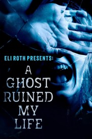 Eli Roth Presents: A Ghost Ruined My Life-full